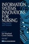 Connie Delaney, Moorhead, Sue Moorhead, Sue A. Moorhead, Sue A. Delaney Moorhead, Sue Delaney Moorhead... - Information Systems Innovations for Nursing