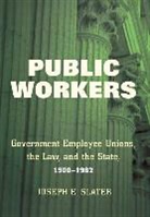 Joseph Slater, Joseph E. Slater, Joseph E. (Associate Professor of Law Slater, SLATER JOSEPH E ASSOCIATE PROFE - Public Workers