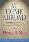Richard C. Leone, Henry R. Nau, Henry R. (Professor of Political Science and Nau, Henry R. Leone Nau, NAU HENRY R PROFESSOR OF POLITI - At Home Abroad
