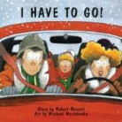 Michael Martchenko, Robert Munsch, Robert N. Munsch, Michael Martchenko - I Have to Go!