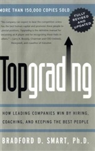 Bradford Smart, Bradford D Smart, Bradford D. Smart, Ph. D. Smart, Smart Bradford D. - Topgrading: How Leading Companies Win by Hiring, Coaching and Keeping