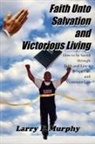 Larry Murphy, Larry F. Murphy - Faith Unto Salvation and Victorious Living