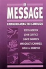 John Curtice, Pippa Norris, Pippa Curtice Norris, David Sanders, Margaret Scammell, Holli A Semetko... - On Message