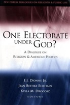E. J. Dionne, E. J. Jr. Dionne, E. J. Dionne, E.J. Dionne, Kayla M. Drogosz, Kayla Meltzer Drogosz... - One Electorate Under God?