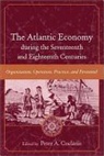 Peter A. Coclanis - The Atlantic Economy During the Seventeenth and Eighteenth Centuries: Organization, Operation, Practice, and Personnel