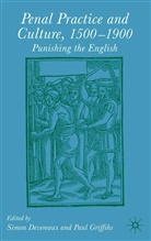 Simon Devereaux, Simon Griffiths Devereaux, DEVEREAUX SIMON GRIFFITHS PAUL, Pau Griffiths, Paul Griffiths, Paul Devereaux Griffiths... - Penal Practice and Culture, 1500-1900