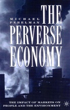 M Perelman, M. Perelman, Michael Perelman - Perverse Economy