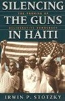 Irwin P. Stotzky, Stotzky Irwin P. - Silencing the Guns in Haiti