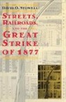 David O. Stowell - Streets, Railroads, and the Great Strike of 1877