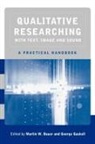 Paul Atkinson, Martin W Bauer, Martin W Gaskell Bauer, Martin W. Gaskell Bauer, Martin W Bauer, Martin W. Bauer... - Qualitative Researching With Text, Image and Sound