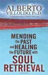 Alberto Villoldo - Mending the Past And Healing The Future with Soul Retrieval