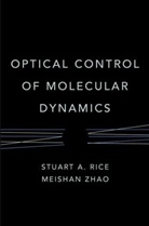 Rice, Jenny Rice, SA Rice, Stephen V. Zhao Rice, Stuart Rice, Stuart A Rice... - Optical Control of Molecular Dynamics