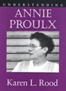 Karen L Rood, Karen L. Rood, Karen Lane Rood - Understanding Annie Proulx