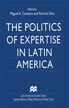 Migue A Centeno, Miguel A Centeno, Miguel A Centeno, Miguel A. Centeno, Miguel Angel Centeno, Silva... - The Politics of Expertise in Latin America