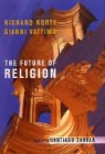 Richard Rorty, Richard (Professor of Comparative Literature) Rorty, Gianni Vattimo, Santiago Zabala - The Future of Religion