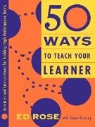 Steve Buckley, A. Ed Rose, A. Ed. Rose, E Rose, Ed Rose, Ed Buckley Rose... - 50 Ways to Teach Your Learner - Activities and Interventions for Building High-Performance Teams