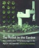 Ken Goldberg, Ken (Ie&amp;or) Goldberg, Ken (Ie&amp;or) Malina Goldberg, Sean Cubitt, Ken Goldberg, Ken (Ie&amp;or) Goldberg... - Robot in the Garden