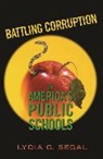 Lydia G Segal, Lydia G. Segal, Segal Lydia G. - Battling Corruption in Americas Public Schools