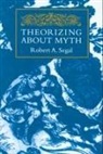 Robert Segal, Robert A Segal, Robert A. Segal, Robert Alan Segal - Theorizing about Myth