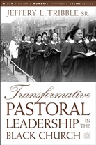 J Tribble, J. Tribble, Jeffery L. Tribble - Transformative Pastoral Leadership in the Black Church