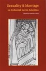 Asuncion Lavrin, University of Nebraska Press, Asuncion Lavrin, Asunción Lavrin - Sexuality and Marriage in Colonial Latin America