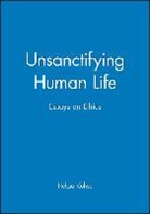 Helga Kuhse, Helga (Monash University) Kuhse, Kuhse Helga, Singer, H Singer, M. V. Ed. Igor Ed. M. V. Ed. Igor Singer... - Unsanctifying Human Life