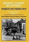 Stanley L Engerman, Stanley L. Engerman, Engerman Stanley L., Robert William Fogel, Fogel Robert William - Without Consent or Contract: Markets and Production, Technical Papers, Vol. I