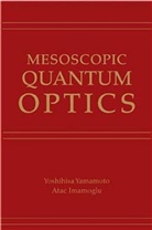 Imamoglu, Atac Imamoglu, Atac (University of California At Santa Imamoglu, Imamoglu Atac, Yamamoto, Y Yamamoto... - Mesoscopic Quantum Optics