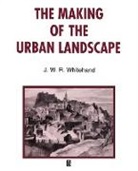 J. W. Whitehand, J. W. R. Whitehand, J. W. R. (University of Birmingham) Whitehand, Jwr Whitehand - Making of the Urban Landscape