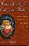Judith E Walsh, Judith E. Walsh, Walsh Judith E. - Domesticity in Colonial India