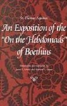 Saint Thomas Aquinas, Thomas Aquinas, Aquinas Thomas - An Exposition of the on the Hebdomads of Boethius