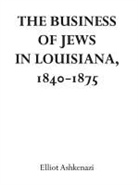 Elliot Ashkenazi, Elliott Ashkenazi - The Business of Jews in Louisiana, 1840-1875