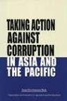Asian Development Bank and the Organizat - Taking Action Against Corruption in the Asian and Pacific Region