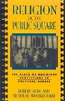 Robert Audi, Robert/ Wolterstorff Audi, Nicholas Wolterstorff, Nicholas P. Wolterstorff, Wolterstorff Nicholas - Religion in the Public Square