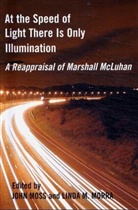Linda M Morra, John Moss, John (EDT)/ Morra Moss, Linda M. Morra, John Moss, University of Ottawa Press - At the Speed of Light There Is Only Illumination