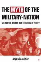 A Altinay, A. Altinay, Ayse G. Altinay, Ayse Gul Altinay, Dr. Ayse Gul Altinay, Ayse Gul Altnay - Myth of the Military Nation