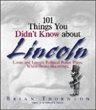 Donley, Richard W. Donley, Thornton, Brian Thornton, Brian/ Donley Thornton, Brian Thornton - 101 Things You Didn't Know About Lincoln