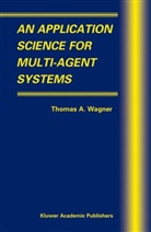 Thoma A Wagner, Thomas A Wagner, Thomas A. Wagner - An Application Science for Multi-Agent Systems