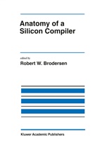 Robert W. Brodersen, Rober W Brodersen, Robert W Brodersen - Anatomy of a Silicon Compiler