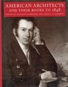 James F. O'Gorman, Kenneth Hafertepe, James O'Gorman, James F. O'Gorman, James F. (Grace Slack McNeil Professor of the History of American Art O'Gorman, James F. O'Gorman (Grace Slack McNeil Professor of the History of American Art USA) - American Architects and Their Books to 1848