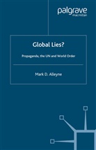 M Alleyne, M. Alleyne, Mark D. Alleyne - Global Lies?: Propaganda, the UN and World Order