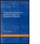 Baastian van Apeldoorn, Bastiaan van Apeldoorn, APELDOORN BASTIAAN VAN, Deusen Kira Van, Gent Jacqueline Van, B. Van Apeldoorn... - Transnational Capitalism and the Struggle Over European Integration