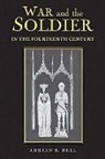 Adrian R. Bell - War and the Soldier in the Fourteenth Century