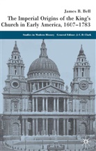 J. Bell, James Bell, James B. Bell, Kenneth A Loparo, C D Clark, J C D Clark... - Imperial Origins of the King's Church in Early America 1607-1783