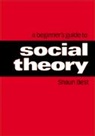 Shaun Best - Beginner''s Guide to Social Theory