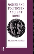 Richard A Bauman, Richard A. Bauman - Women and Politics in Ancient Rome