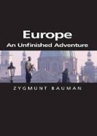 Bauman, Zygmunt Bauman, Zygmunt (Universities of Leeds and Warsaw) Bauman, BAUMAN ZYGMUNT, Polity Press - Europe: An Unfinished Adventure