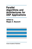 Magd A Bayoumi, Magdy A Bayoumi, Magdy Bayoumi, Magdy A. Bayoumi - Parallel Algorithms and Architectures for DSP Applications