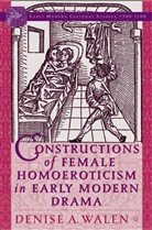 D Walen, D. Walen, Denise Walen - Constructions of Female Homoeroticism in Early Modern Drama