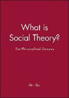 SICA, a Sica, Alan Sica, Alan (Pennsylvania State University) Sica, Professor Alan Sica, SICA ALAN... - What Is Social Theory?